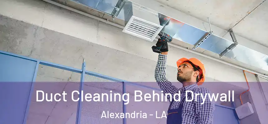 Duct Cleaning Behind Drywall Alexandria - LA