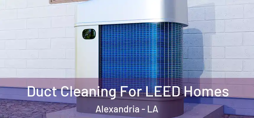  Duct Cleaning For LEED Homes Alexandria - LA