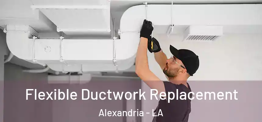 Flexible Ductwork Replacement Alexandria - LA