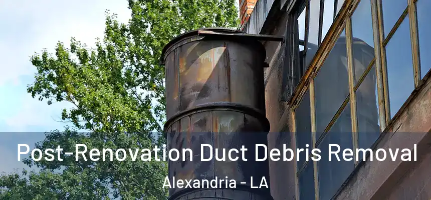 Post-Renovation Duct Debris Removal Alexandria - LA