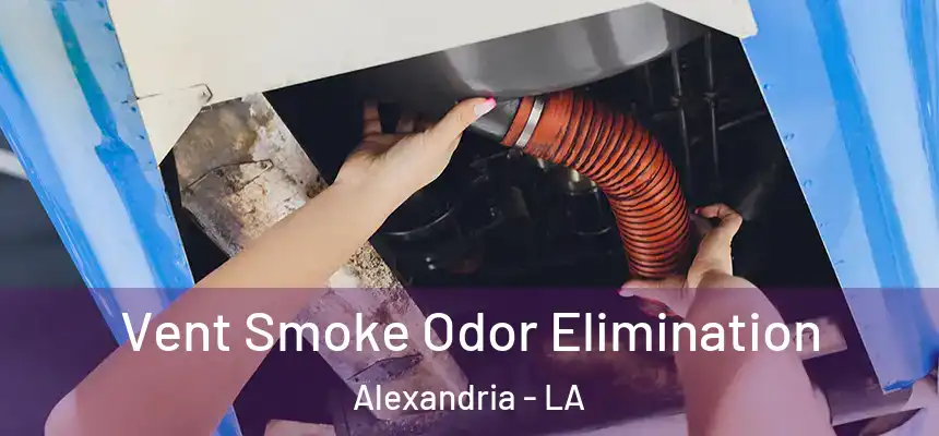 Vent Smoke Odor Elimination Alexandria - LA